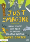 Image for Just imagine: music, images and text to inspire creative writing