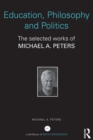 Image for Education, philosophy and politics: the selected works of Michael A. Peters
