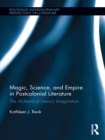 Image for Magic, Science, and Empire in Postcolonial Literature: The Alchemical Literary Imagination