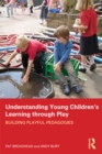 Image for Understanding young children&#39;s learning through play: building playful pedagogies