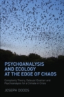 Image for Psychoanalysis and ecology at the edge of chaos: complexity theory, Deleuze|Guattari and psychoanalysis for a climate in crisis