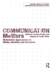 Image for Communication matters: materialist approaches to media, mobility and networks