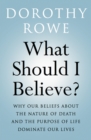 Image for What Should I Believe?: Why Our Beliefs About the Nature of Death and the Purpose of Life Dominate Our Lives