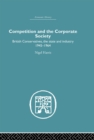 Image for Competition and the Corporate Society: British Conservatives, the state and Industry 1945-1964