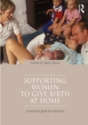 Image for Supporting Women to Give Birth at Home: A Practical Guide for Midwives