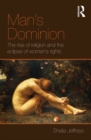 Image for Man&#39;s dominion: religion and the eclipse of women&#39;s rights in world politics