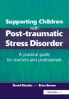 Image for Supporting children with post-traumatic stress disorder: a practical guide for teachers and professionals