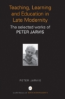 Image for Teaching, learning and education in late modernity: the selected works of Peter Jarvis