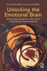 Image for Unlocking the Emotional Brain: Eliminating Symptoms at Their Roots Using Memory Reconsolidation