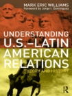 Image for Understanding U.S.-Latin American relations: theory and history