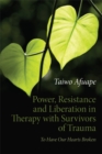 Image for Power, Resistance and Liberation in Counselling and Psychotherapy: To Have Our Hearts Broken