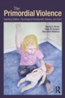Image for The primordial violence: spanking children, psychological development, violence, and crime