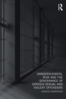 Image for Dangerousness, risk and the governance of serious sexual and violent offenders
