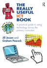 Image for The Really Useful ICT Book: A Practical Guide to Using Technology Across the Primary Curriculum