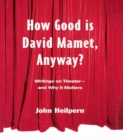 Image for How Good is David Mamet, Anyway?: Writings on Theater--and Why It Matters
