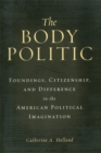 Image for The body politic: foundings, citizenship, and difference in the American political imagination