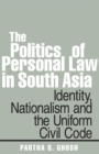 Image for The politics of personal law in South Asia: identity, nationalism and the Uniform Civil Code