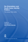 Image for Re-orientalism and South Asian identity politics: the oriental other within