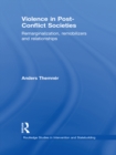 Image for Violence in post-conflict societies: remarginalisation, remobilisers, and relationships
