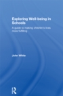 Image for Exploring well-being in schools: a guide to making children&#39;s lives more fulfilling