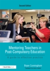 Image for Mentoring teachers in post-compulsory education: a guide to effective practice
