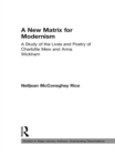 Image for A new matrix for modernism: a study of the lives and poetry of Charlotte Mew and Anna Wickham