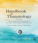 Image for Handbook of thanatology: the essential body of knowledge for the study of death, dying, and bereavement