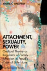 Image for Attachment, Sexuality, Power: Oedipal Theory as Regulator of Family Affection in Freud&#39;s Case of Little Hans