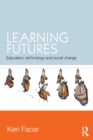 Image for Learning Futures: Education, Technology and Social Change