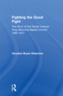 Image for Fighting the Good Fight: The Story of the Dexter Avenue King Memorial Baptist Church, 1865-1977