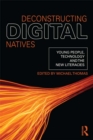 Image for Deconstructing digital natives: young people, technology, and the new literacies