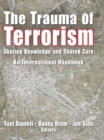 Image for The trauma of terrorism: shared knowledge and shared care, an international handbook