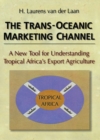 Image for The trans-oceanic marketing channel: a new tool for understanding tropical Africa&#39;s export agriculture