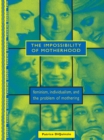 Image for The impossibility of motherhood: feminisn, individualism, and the problem of mothering.
