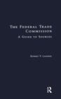 Image for Federal Trade Commission : A Guide To Sources