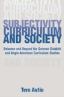 Image for Subjectivity, curriculum and society: between and beyond German didaktik and Anglo-American curriculum studies