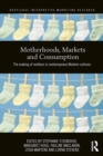 Image for Motherhoods, markets and consumption: the making of mothers in contemporary western cultures