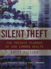 Image for Silent theft: the private plunder of our common wealth