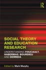 Image for Social theory and education research: understanding Foucault, Habermas, Bourdieu and Derrida