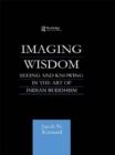 Image for Imaging Wisdom: Seeing and Knowing in the Art of Indian Buddhism