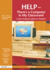 Image for Help - there&#39;s a computer in my classroom!: a very practical guide for teachers