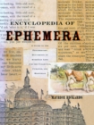 Image for The encyclopedia of ephemera: a guide to the fragmentary documents of everyday life for the collector, curator, and historian