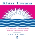 Image for Khizr Tiwana, the Punjab Unionist Party and the partition of India.