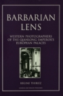 Image for Barbarian lens: western photographers of the Qianlong emperor&#39;s European palaces
