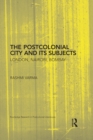 Image for The postcolonial city and its subjects: London, Nairobi, Bombay : v. 34