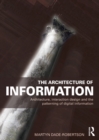 Image for The architecture of information: architecture, interaction design, and the patterning of digital information