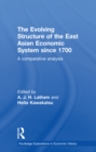 Image for The Evolving Structure of the East Asian Economic System Since 1700: A Comparative Analysis