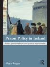 Image for Prison policy in Ireland: politics, penal-welfarism and political imprisonment