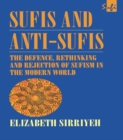 Image for Sufis and anti-Sufis: the defence, rethinking and rejection of Sufism in the modern world
