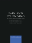Image for Pain and its ending: the four noble truths in the Theravada Buddhist canon